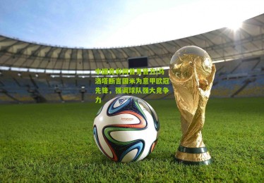 中国竞彩网首页官方|马洛塔断言国米为意甲欧冠先锋，强调球队强大竞争力