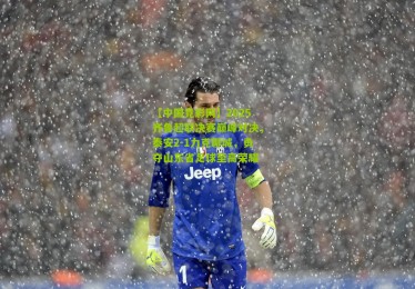 【中国竞彩网】2025齐鲁超联决赛巅峰对决，泰安2-1力克聊城，勇夺山东省足球至高荣耀