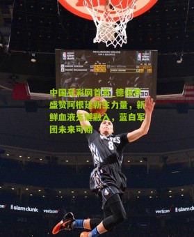 中国竞彩网首页_德保罗盛赞阿根廷新生力量，新鲜血液无缝融入，蓝白军团未来可期