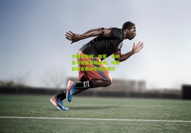 中国竞彩网：独家，多纳鲁马加盟曼城前提，埃德森转会费内巴切获绿灯