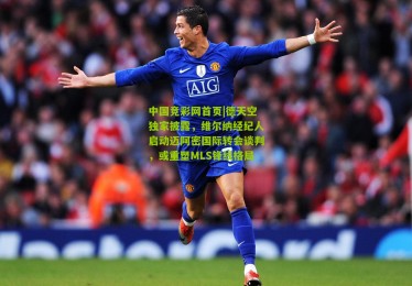 中国竞彩网首页|德天空独家披露，维尔纳经纪人启动迈阿密国际转会谈判，或重塑MLS锋线格局