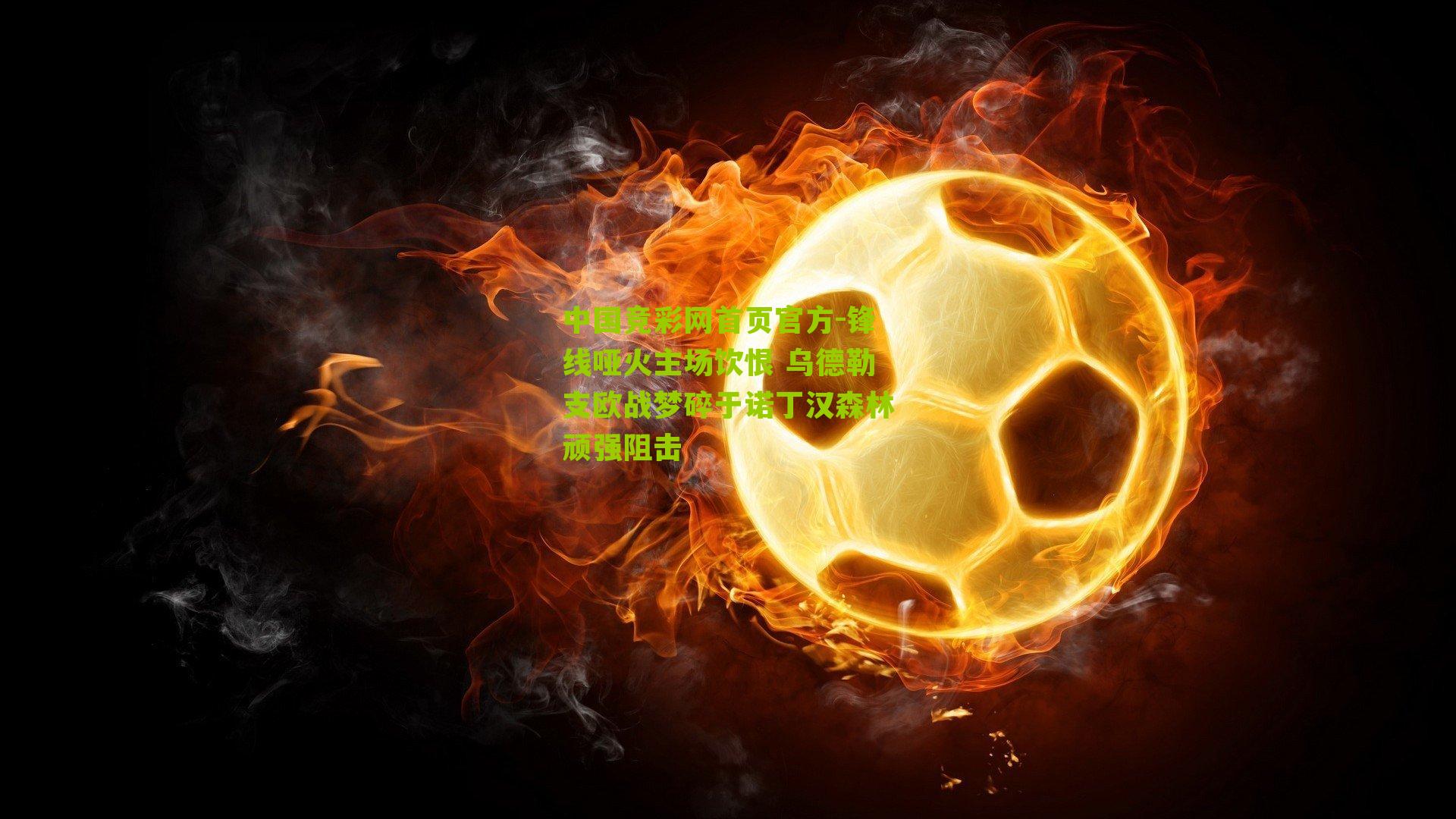 锋线哑火主场饮恨 乌德勒支欧战梦碎于诺丁汉森林顽强阻击