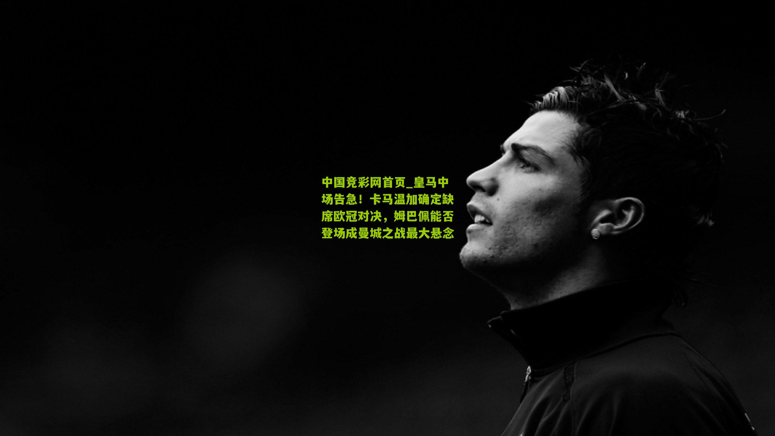 皇马中场告急！卡马温加确定缺席欧冠对决，姆巴佩能否登场成曼城之战最大悬念